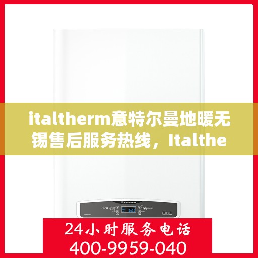 italtherm意特尔曼地暖无锡售后服务热线，Italtherm意特尔曼地暖无锡售后服务热线，专业解决您的温暖问题