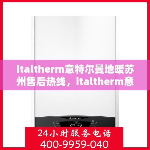 italtherm意特尔曼地暖苏州售后热线，italtherm意特尔曼地暖苏州售后热线，专业服务的温暖连线