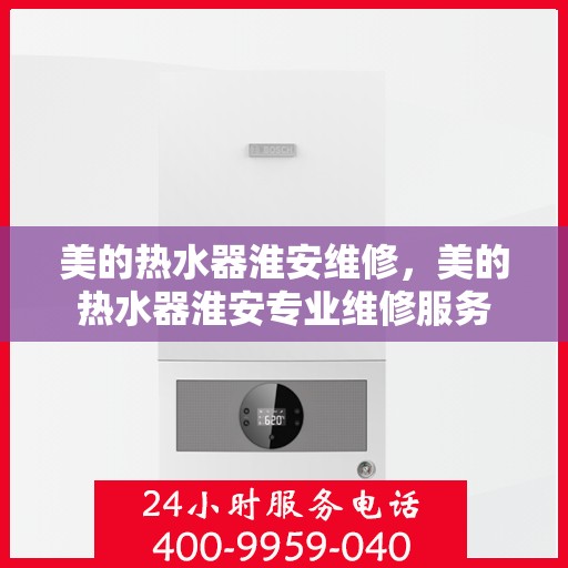 美的热水器淮安维修，美的热水器淮安专业维修服务