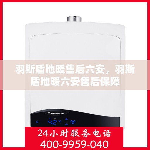 羽斯盾地暖售后六安，羽斯盾地暖六安售后保障