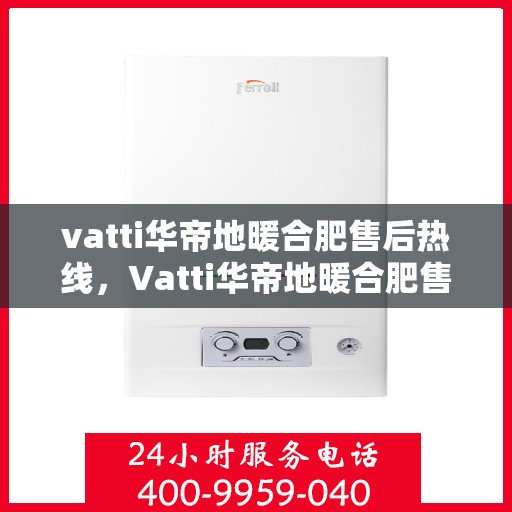 vatti华帝地暖合肥售后热线，Vatti华帝地暖合肥售后热线，专业服务的温暖连线