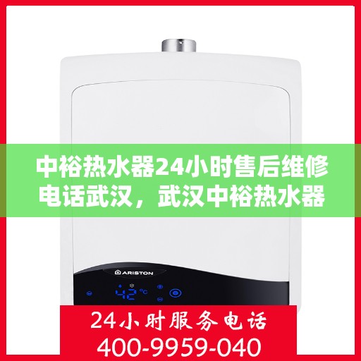 中裕热水器24小时售后维修电话武汉，武汉中裕热水器全天候售后维修服务热线