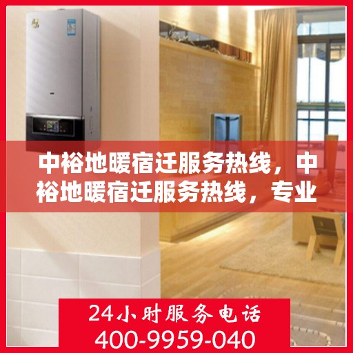 中裕地暖宿迁服务热线，中裕地暖宿迁服务热线，专业温暖，一触即达