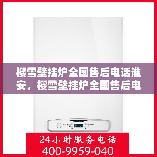 樱雪壁挂炉全国售后电话淮安，樱雪壁挂炉全国售后电话淮安服务热线