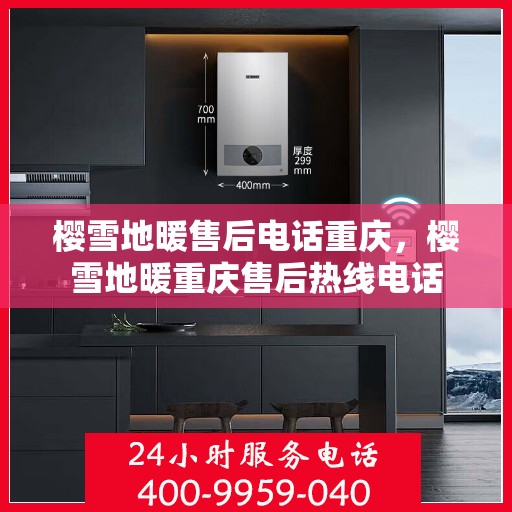 樱雪地暖售后电话重庆，樱雪地暖重庆售后热线电话