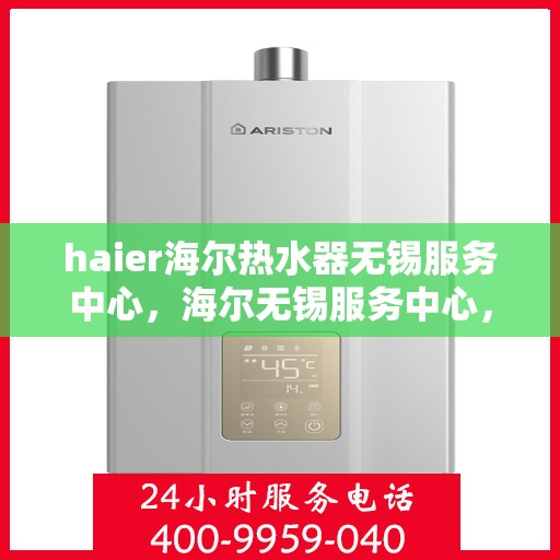 haier海尔热水器无锡服务中心，海尔无锡服务中心，专业维修海尔热水器