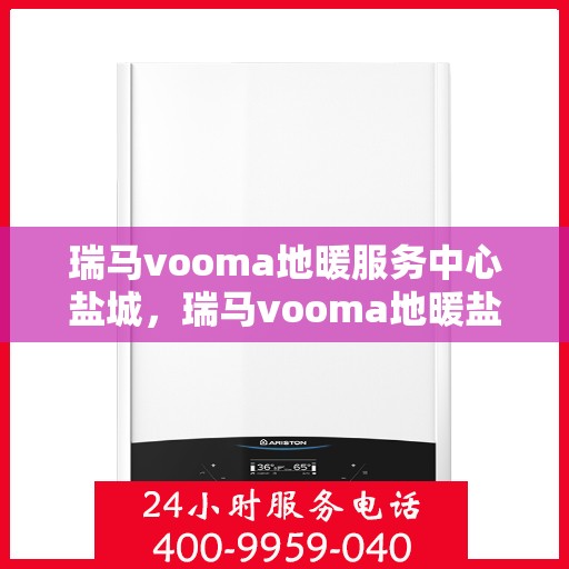 瑞马vooma地暖服务中心盐城，瑞马vooma地暖盐城服务中心，专业温暖您的生活