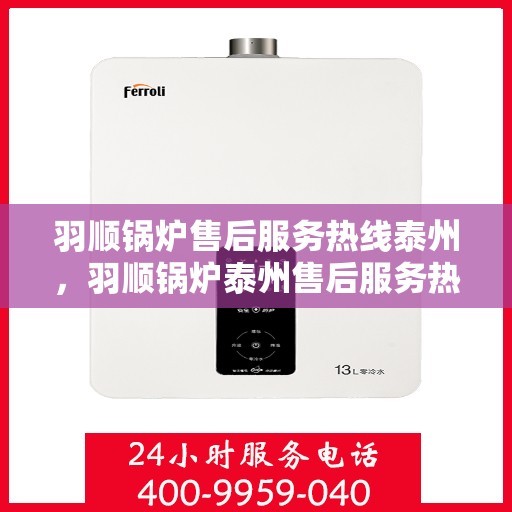 羽顺锅炉售后服务热线泰州，羽顺锅炉泰州售后服务热线，专业团队为您提供贴心服务