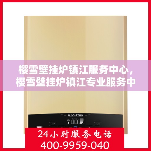 樱雪壁挂炉镇江服务中心，樱雪壁挂炉镇江专业服务中心