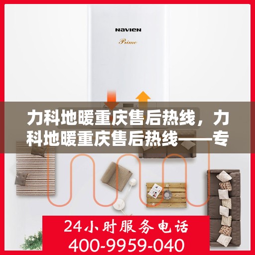力科地暖重庆售后热线，力科地暖重庆售后热线——专业服务的温暖连线