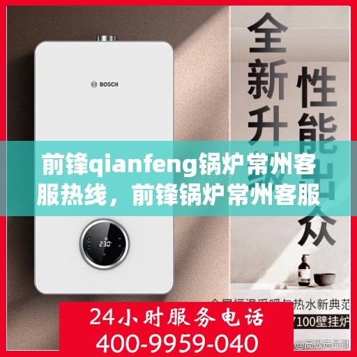 前锋qianfeng锅炉常州客服热线，前锋锅炉常州客服热线，专业解答，贴心服务