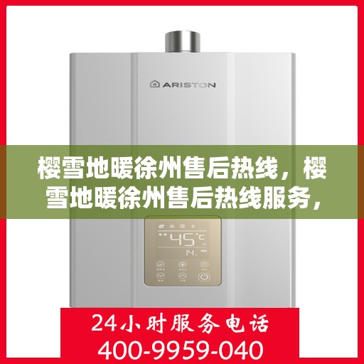 樱雪地暖徐州售后热线，樱雪地暖徐州售后热线服务，温暖您的冬日生活